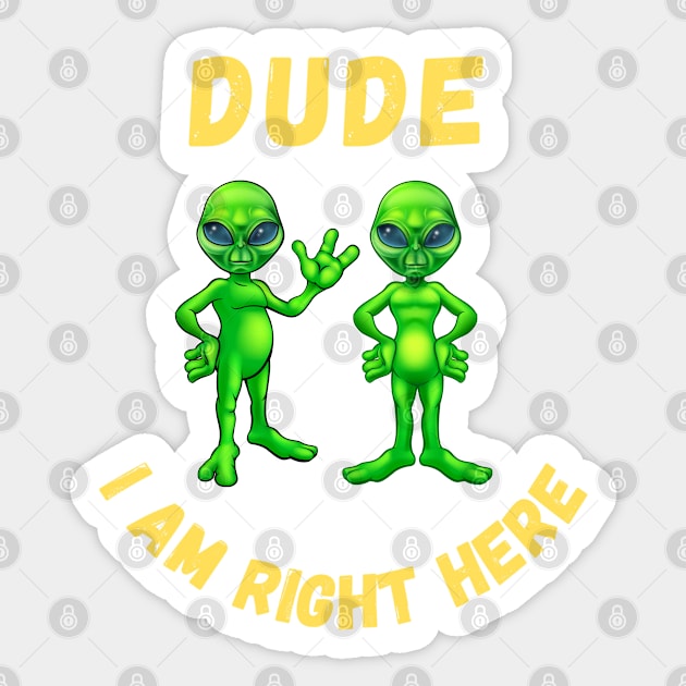 Dude i am right here-alien funny design Sticker by Boga